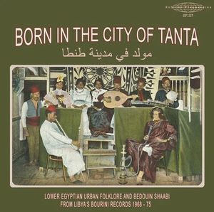 Various - Born In The City Of Tanta - Lower Egyptian Urban Folklore And Bedouin Shaabi From Libya's Bourini Records 1968-75 (LP Vinyl)