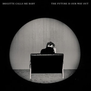 Brigitte Calls Me Baby - The Future Is Our Way Out (CD)