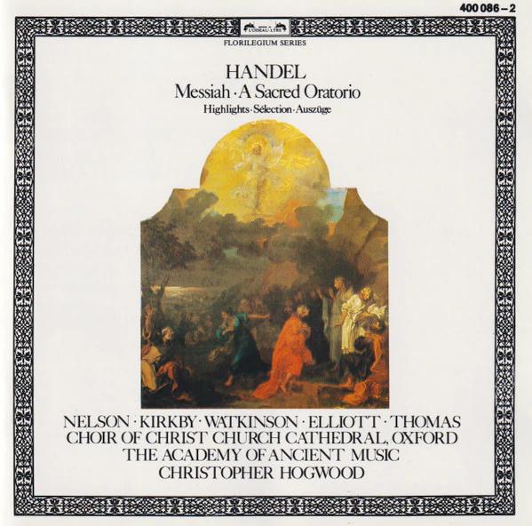 Georg Friedrich Händel - Judith Nelson • Emma Kirkby • Carolyn Watkinson • Paul Elliott • David Thomas • Choir Of Christ Church Cathedral, The • Academy Of Ancient Music, The • Christopher Hogwood - Messiah • A Sacred Oratorio (Highlights