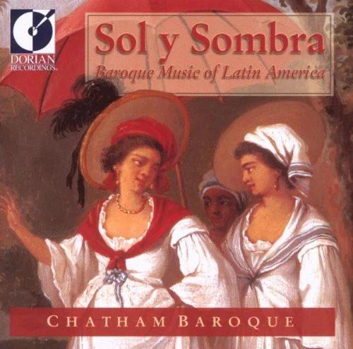 Chatham Baroque - Sol y Sombra - Baroque Music Of Latin America (CD) (NM or M-, VG+)
